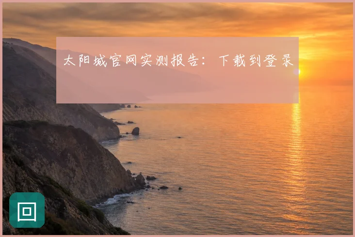 太阳城官网实测报告:下载到登录